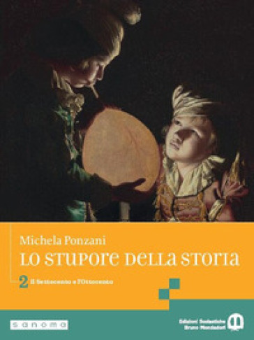 Lo stupore della storia. stupore della storia. Per le Scuole superiori. Per le Scuole superiori. Con e-book. Con espansione online. Vol. 2: Il Settecento e l'Ottocento