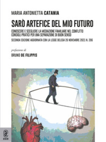 Sarò artefice del mio futuro. Conoscere e scegliere la mediazione familiare nel conflitto. Consigli pratici per una separazione di buon senso
