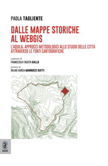 Dalle mappe storiche al WebGIS. L'Aquila. Approcci metodologici allo studio delle città attraverso le fonti cartografiche