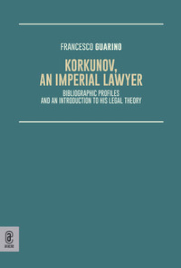 Korkunov, an Imperial lawyer. Bibliographic profiles and an introduction to his legal theory