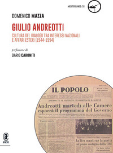 Giulio Andreotti. Cultura del dialogo tra interessi nazionali e affari esteri (1944-1994)