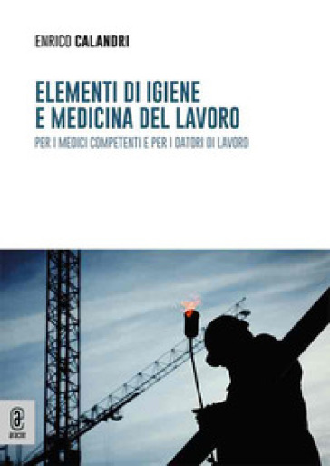Elementi di igiene e medicina del lavoro per i medici competenti e per i datori di lavoro