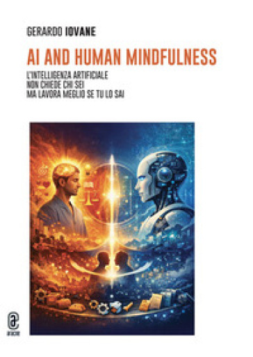 AI and Human Mindfulness. L'Intelligenza Artificiale non chiede chi sei, ma lavora meglio se tu lo sai