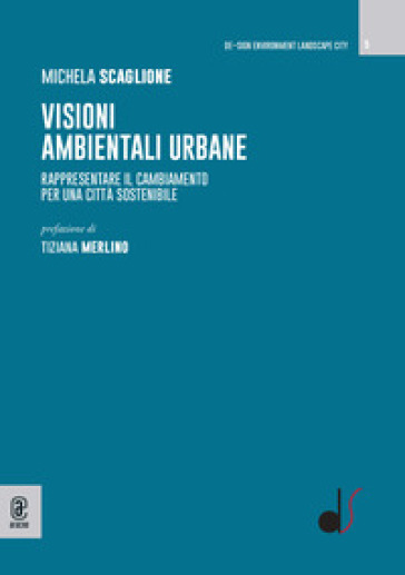 Visioni ambientali urbane. Rappresentare il cambiamento per una città sostenibile