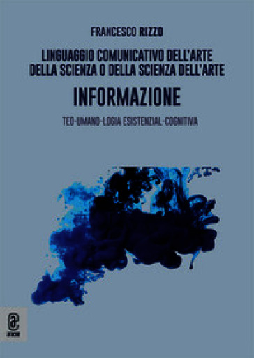 Linguaggio comunicativo dell'arte della scienza o della scienza dell'arte. Informazione. Teo-umano-logia esistenzial-cognitiva