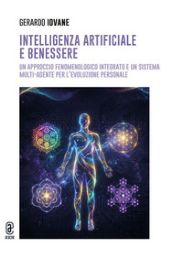 Intelligenza artificiale e benessere. Un approccio fenomenologico integrato e un sistema multi-agente per l'evoluzione personale
