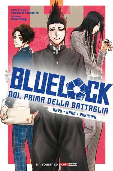 Chigiri, Reo, Rin. Blue lock. Noi, prima della battaglia. Vol. 1