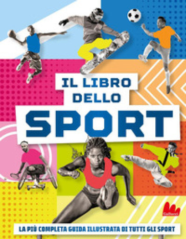 Il Libro Dello Sport. La Più Completa Guida Illustrata Di Tutti Gli Sport