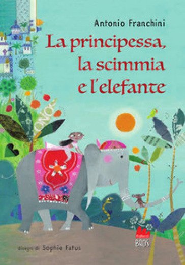La principessa, la scimmia e l'elefante. Ediz. a colori