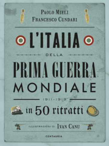 L'Italia della prima guerra mondiale in 50 ritratti. Nuova ediz.