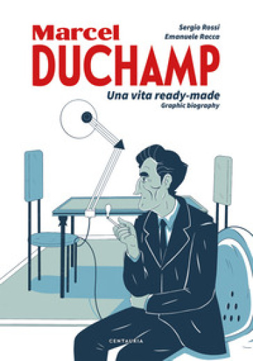 Duchamp. Una vita ready-made. Graphic biography