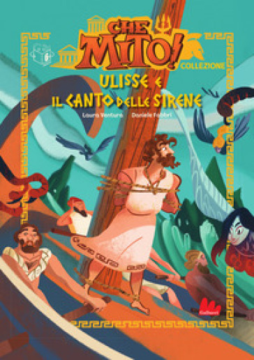 Ulisse e il canto delle sirene. Che mito! Collezione. Ediz. a colori