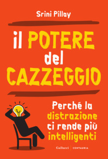 Il potere del cazzeggio. Perché la distrazione ci rende più intelligenti. Nuova ediz.