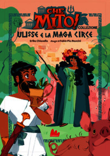 Ulisse e la maga Circe. Che mito! Collezione. Ediz. a colori