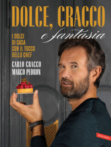 Dolce, Cracco E Fantasia. I Dolci Di Casa Con Il Tocco Dello Chef