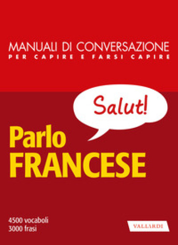 Parlo francese. Manuale di conversazione per capire e farsi capire. Nuova ediz.