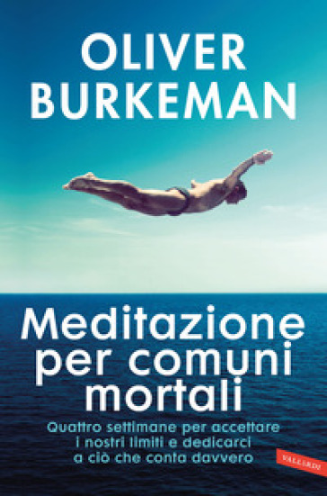Meditazione per comuni mortali. Quattro settimane per accettare i nostri limiti e dedicarci a ciò che conta davvero