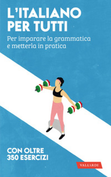 L'italiano per tutti. Per imparare la grammatica e metterla in pratica
