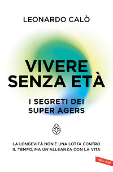 Vivere senza età. I segreti dei Super Agers. La longevità non è una lotta contro il tempo, ma un'alleanza con la vita-0