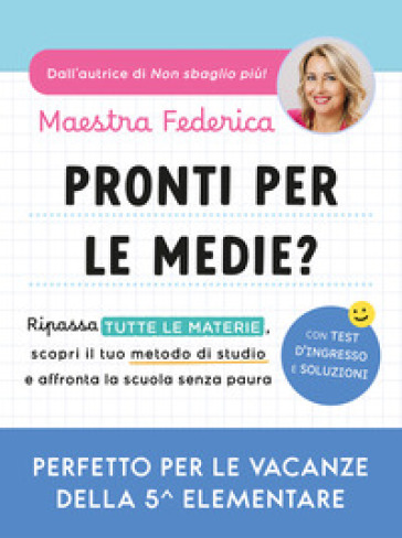 Pronti per le medie? Ripassa tutte le materie, scopri il tuo metodo di studio e affronta la scuola senza paura