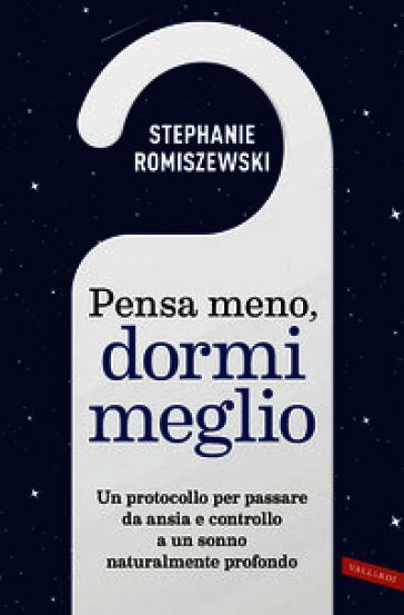 Pensa meno, dormi meglio. Un protocollo per passare da ansia e controllo a un sonno naturalmente profondo