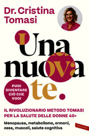 Una nuova te. Il rivoluzionario Metodo Tomasi per la salute delle donne 40+. Menopausa, metabolismo, ormoni, ossa, muscoli, salute cognitiva