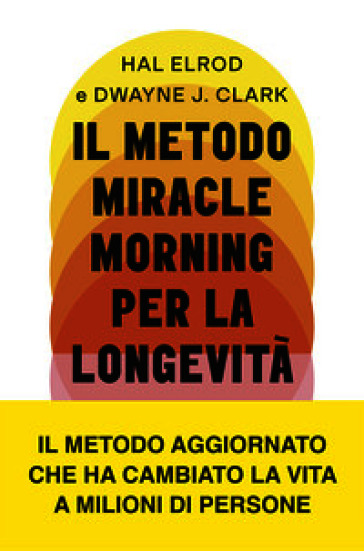 Il metodo Miracle Morning per la longevità. Un percorso testato ed efficace per una vita ricca di gioia, vitalità e senso
