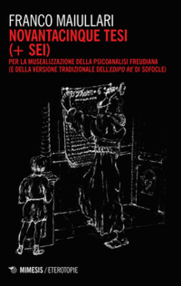 Novantacinque Tesi (+ Sei) Per La Musealizzazione Della Psicoanalisi Freudiana (E Della Versione Tradizionale Dell'edipo Re Di Sofocle)