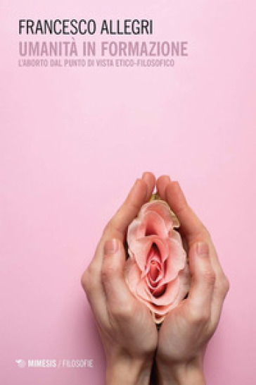 Umanità In Formazione. L'aborto Dal Punto Di Vista Etico-Filosofico