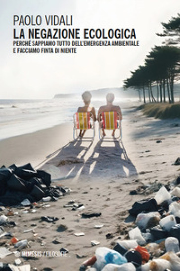 La negazione ecologica. Perché sappiamo tutto dell'emergenza ambientale e facciamo finta di niente