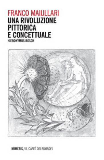 Una Rivoluzione Pittorica E Concettuale. Hieronymus Bosch