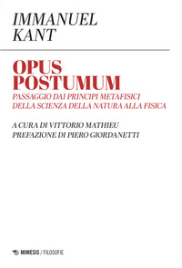 Opus Postumum. Passaggio Dai Principi Metafisici Della Scienza Della Natura Alla Fisica