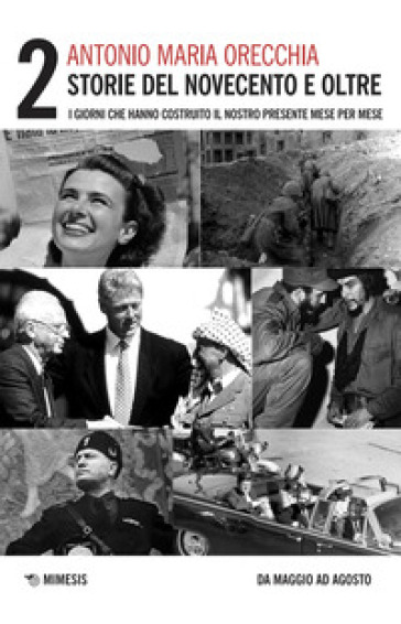 Storie del Novecento e oltre. I giorni che hanno costruito il nostro presente mese per mese. Vol. 2: Da maggio ad agosto