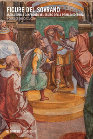 Figure Del Sovrano. Assolutismi A Confronto Nel Teatro Della Prima Modernità