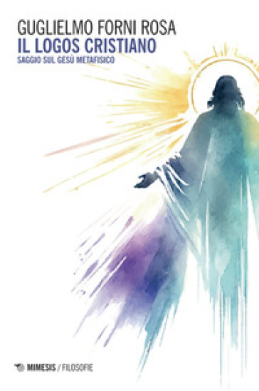 Il logos cristiano. Saggio sul Gesù metafisico