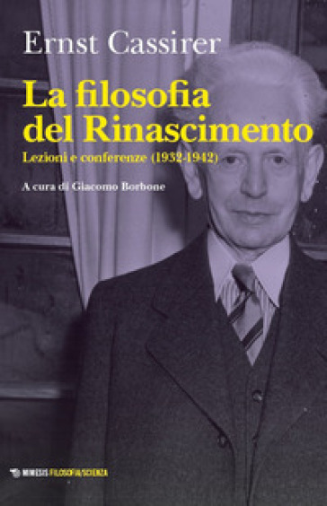 La filosofia del Rinascimento. Lezioni e conferenze (1932-1942)