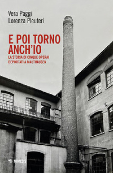 E poi torno anch'io. La storia di cinque operai deportati a Mauthausen. Con QR code per documentario audio