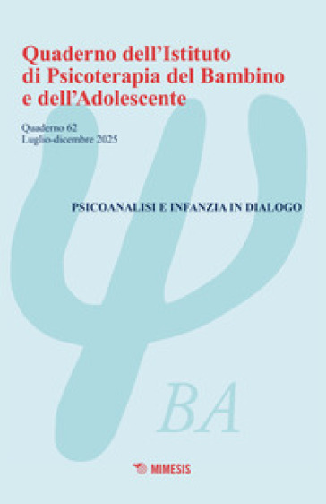 Quaderno dell'Istituto di psicoterapia del bambino e dell'adolescente (2025). Vol. 62: Psicoanalisi e infanzia in dialogo