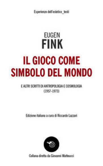 Il gioco come simbolo del mondo. E altri scritti di antropologia e cosmologia (1957-1973)