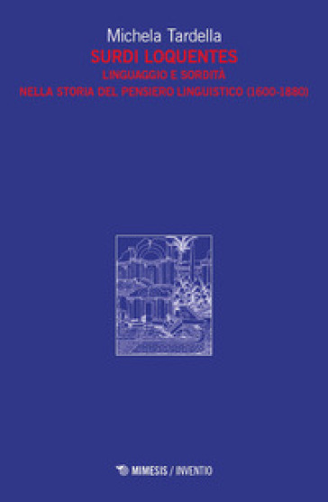 Surdi loquentes. Linguaggio e sordità nella storia del pensiero linguistico (1600-1880)