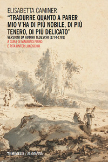 «Tradurre quanto a parer mio v'ha di più nobile, di più tenero, di più delicato». Versioni da autori tedeschi (1774-1781)