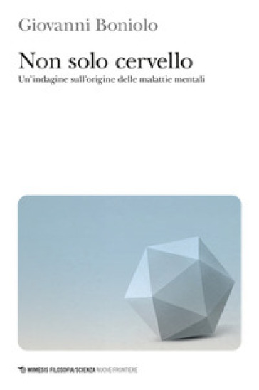 Non solo cervello. Un'indagine sull'origine delle malattie mentali