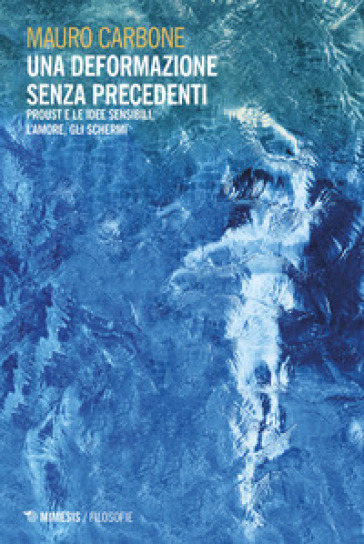 Una deformazione senza precedenti. Proust e le idee sensibili, l'amore, gli schermi