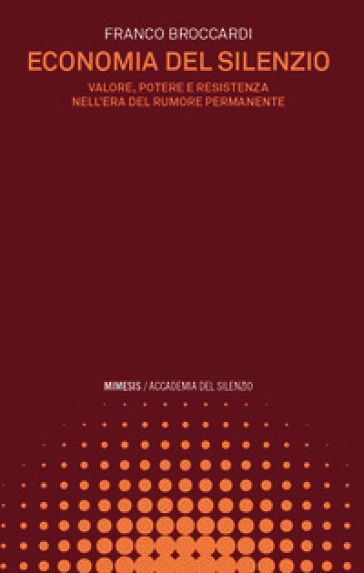 Economia del silenzio. Valore, potere e resistenza nell'era del rumore permanente