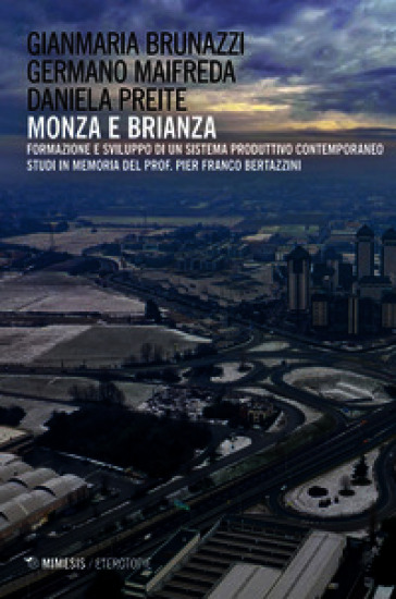 Il Monza e Brianza. Formazione e sviluppo di un sistema produttivo contemporaneo. Studi in memoria del prof. Pier Franco Bertazzini