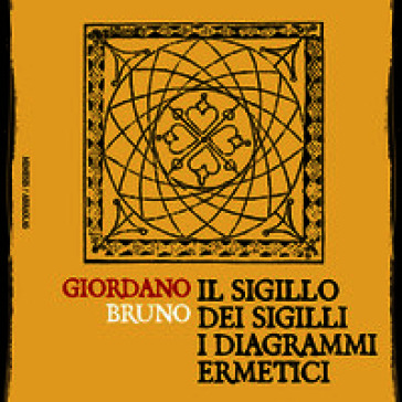 Il sigillo dei sigilli. I diagrammi ermetici. Giordano Bruno filosofo e pittore. Nuova ediz.