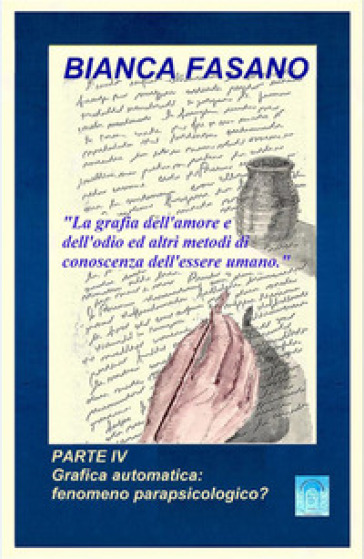 La grafia dell'amore e dell'odio ed altri metodi di conoscenza dell'essere umano. Nuova ediz.. Vol. 4: Grafica automatica: fenomeno parapsicologico?