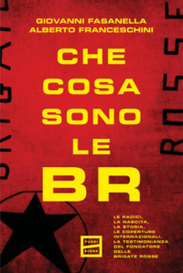 Che cosa sono le BR. Le radici, la nascita, la storia, le coperture internazionali. La testimonianza del fondatore delle Brigate Rosse
