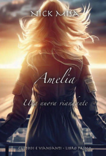 Amelia. Una nuova viandante. Custodi e viandanti. Vol. 1