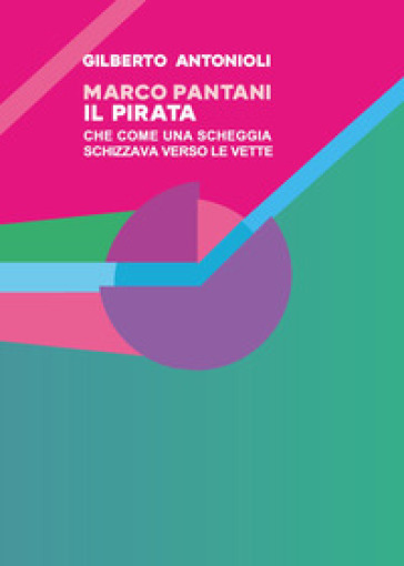 Marco Pantani. Il pirata che come una scheggia schizzava verso le vette